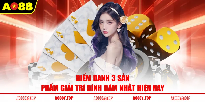 Điểm danh 3 sản phẩm giải trí đình đám nhất hiện nay