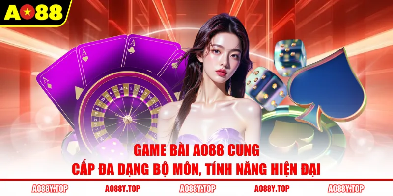 Game bài AO88 cung cấp đa dạng bộ môn, tính năng hiện đại