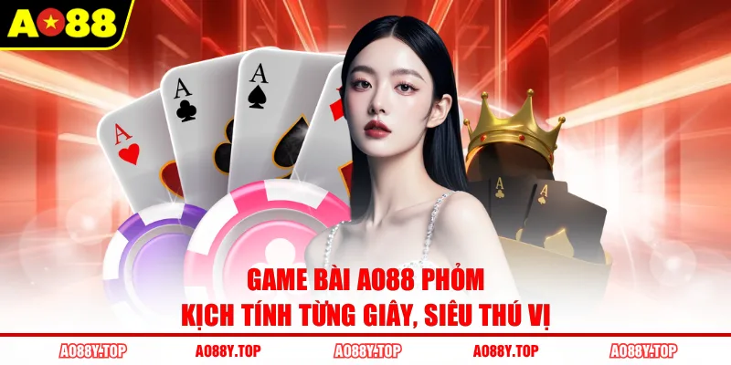 Game bài AO88 Phỏm kịch tính từng giây, siêu thú vị